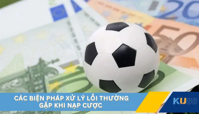 Các biện pháp xử lý lỗi thường gặp khi nạp cược