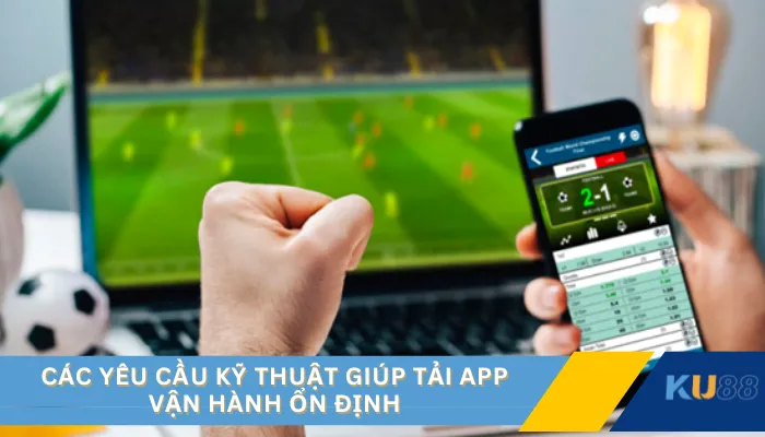 Các yêu cầu kỹ thuật giúp tải app vận hành ổn định
