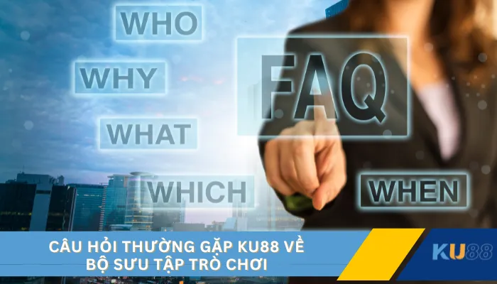 Câu hỏi thường gặp KU88 về bộ sưu tập trò chơi