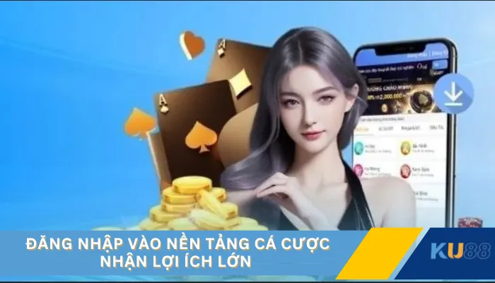 Đăng nhập vào nền tảng cá cược nhận lợi ích lớn