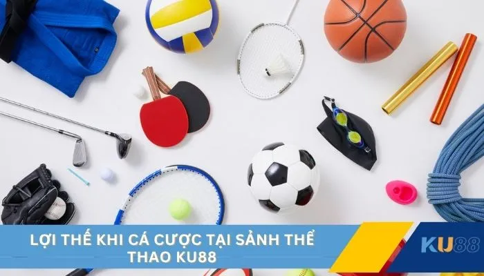 Lợi thế khi cá cược tại sảnh thể thao KU88