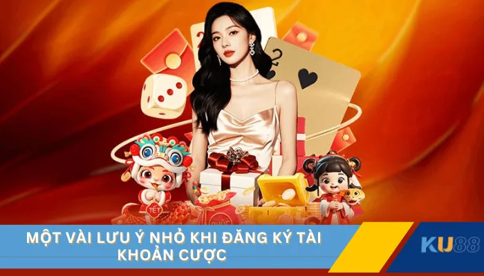 Một vài lưu ý nhỏ khi đăng ký tài khoản cược