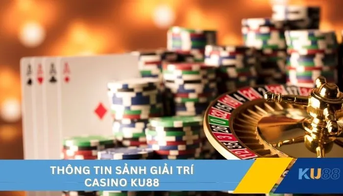 Thông tin sảnh giải trí casino KU88