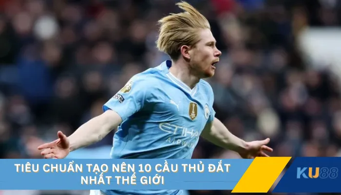 Tiêu chuẩn tạo nên 10 cầu thủ đắt nhất thế giới