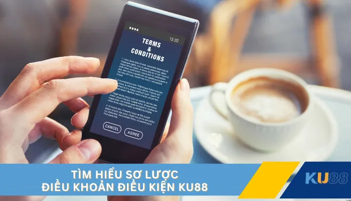 Tìm hiểu sơ lược điều khoản điều kiện KU88